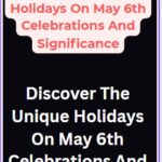 Discover The Unique Holidays On May 6th Celebrations And Significance