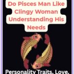 Do Pisces Man Like Clingy Woman Understanding His Needs