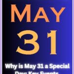 Why is May 31 a Special Day: Key Events, Famous Birthdays, Holidays, and Traditions Explored